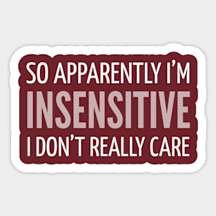 FUNNY QUOTES / SO APPARENTLY I’M INSENSITIVE I DON’T REALLY CARE Sticker